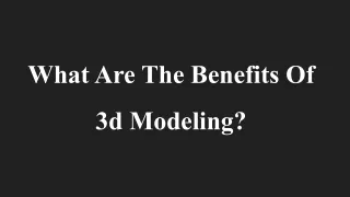 What Are The Benefits Of 3d Modeling?