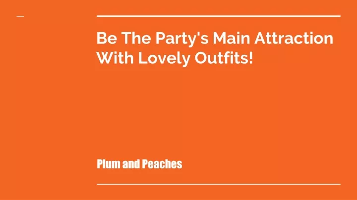 be the party s main attraction with lovely outfits