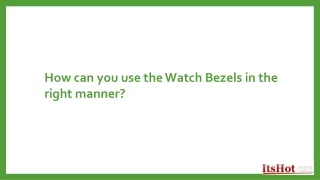 how can you use the watch bezels in the right