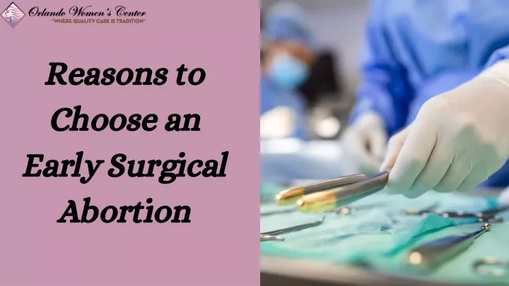 reasons to choose an early surgical abortion