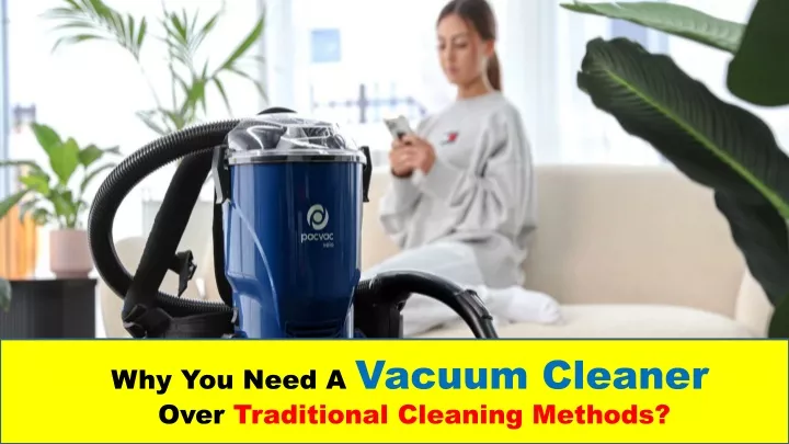 why you need a vacuum cleaner over traditional