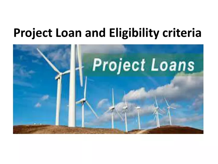 project loan and eligibility criteria