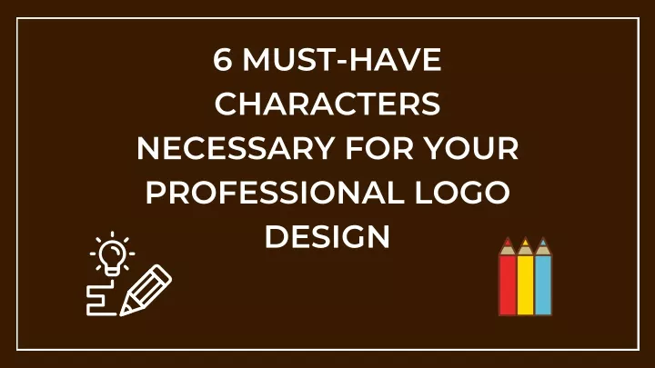 6 must have characters necessary for your