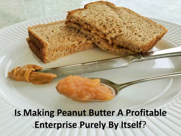 is making peanut butter a profitable enterprise purely by itself