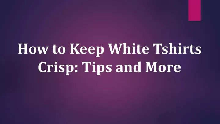 how to keep white tshirts crisp tips and more