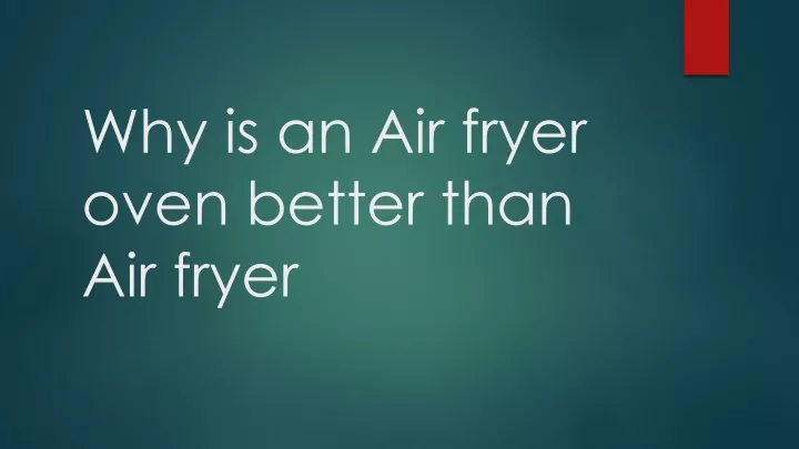 why is an air fryer oven better than air fryer
