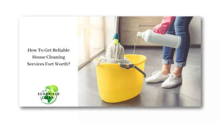 PPT - How To Get Reliable House Cleaning Services Fort Worth ...