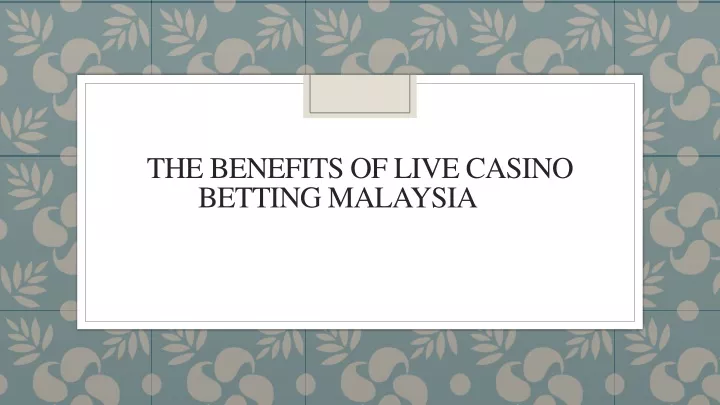 the benefits of live casino betting malaysia