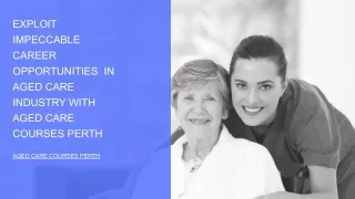 Exploit  Impeccable Career Opportunities In Aged Care Industry With Aged Care Courses Perth