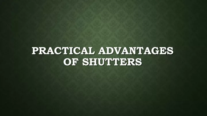 practical advantages of shutters