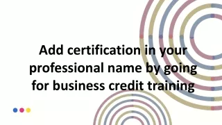 Add certification in your professional name by going for business credit training
