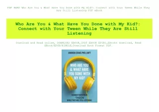 PDF READ  Who Are You & What Have You Done with My Kid Connect with Your Tween While They Are Still Listening PDF eBook