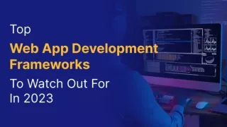 Top Web App Development Frameworks To Watch Out For In 2023