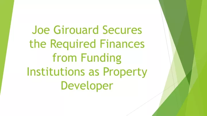 joe girouard secures the required finances from funding institutions as property developer