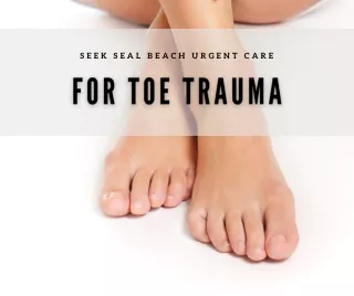 Seal Beach Urgent Care professionals can help with Toe Trauma
