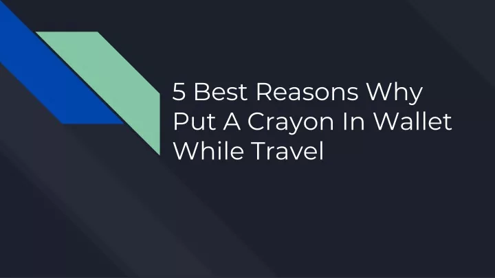 5 best reasons why put a crayon in wallet while travel