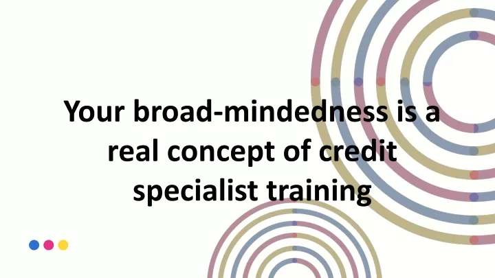 your broad mindedness is a real concept of credit