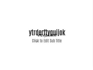 ytrderftyguijok click to edit sub title