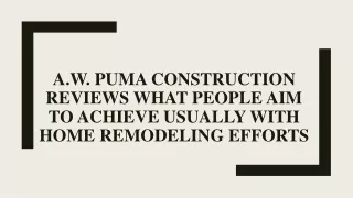 A.W. Puma Construction People Aim to Achieve Usually with Home Remodeling Effort