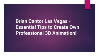 Brian Cantor Las Vegas - Essential Tips to Create Own Professional 3D Animation!