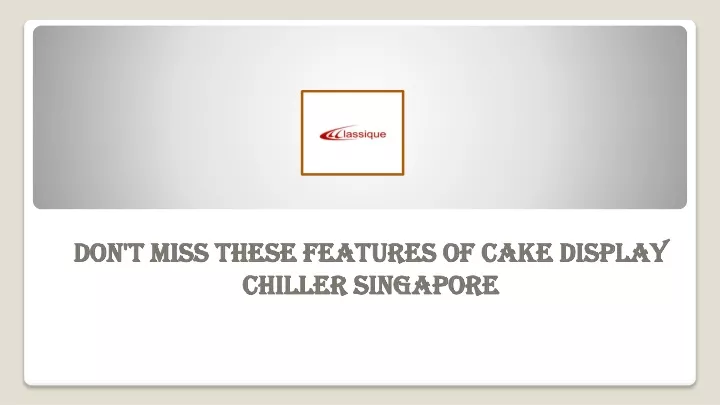 don t miss these features of cake display chiller singapore