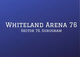 whiteland arena 76 sector 76 gurugram