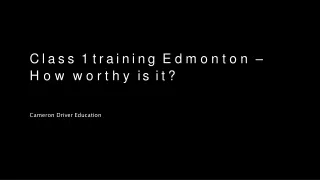 Class 1 training Edmonton – How worthy is it
