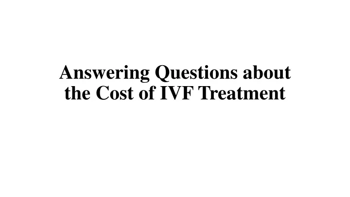 answering questions about the cost of ivf treatment