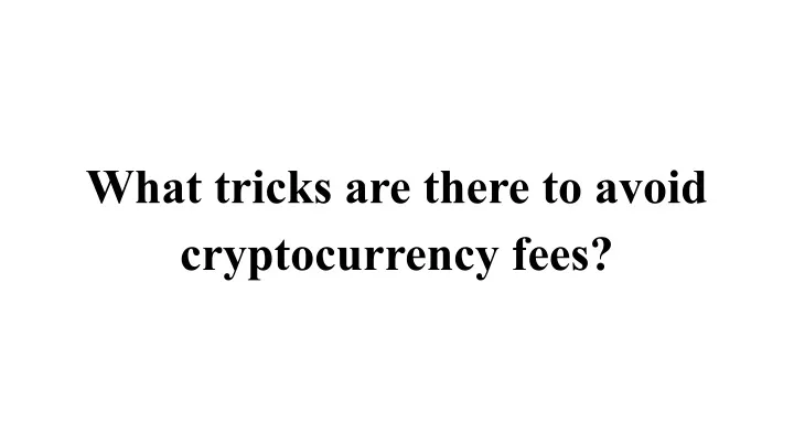 what tricks are there to avoid cryptocurrency fees