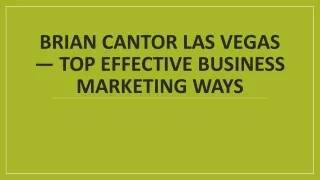 Brian Cantor Las Vegas — Top Effective Business Marketing Ways