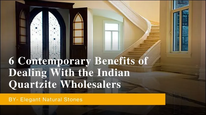 6 contemporary benefits of dealing with the indian quartzite wholesalers