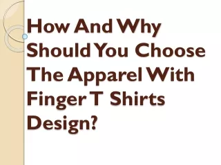 How And Why Should You Choose The Apparel With Finger T Shirts Design?