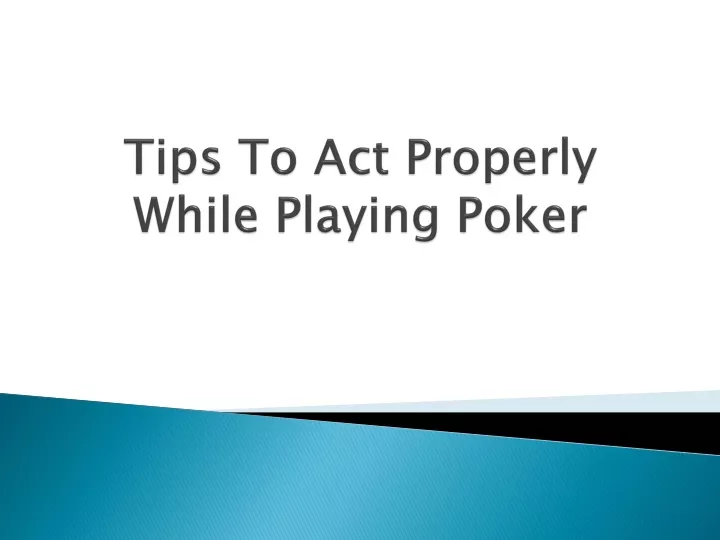 tips to act properly while playing poker