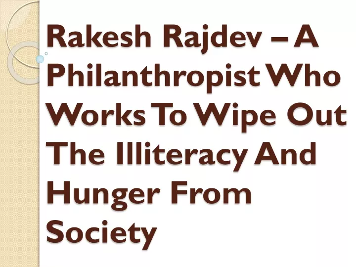 rakesh rajdev a philanthropist who works to wipe out the illiteracy and hunger from society