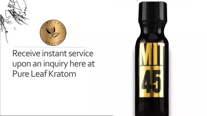 receive instant service upon an inquiry here at pure leaf kratom