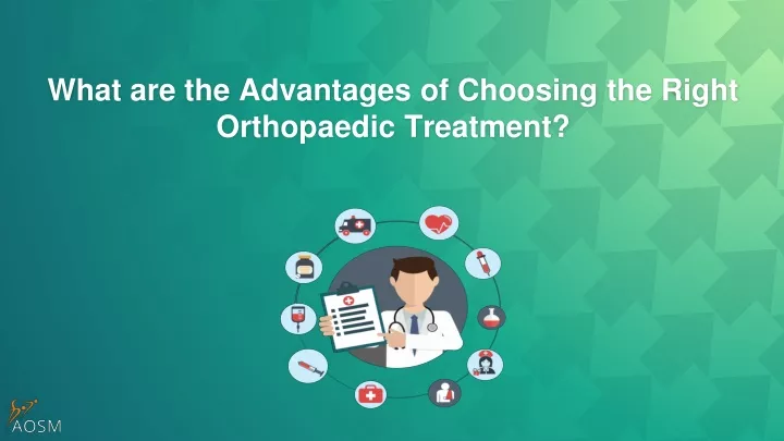 what are the advantages of choosing the right orthopaedic treatment