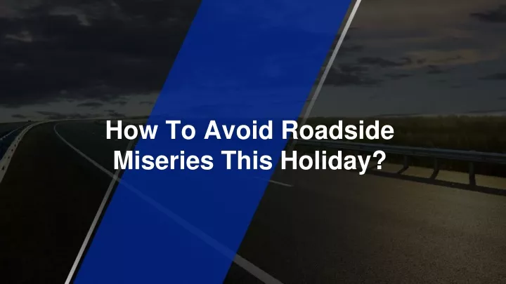 how to avoid roadside miseries this holiday