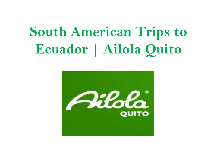 south american trips to ecuador ailola quito