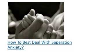 How To Best Deal With Separation Anxiety?