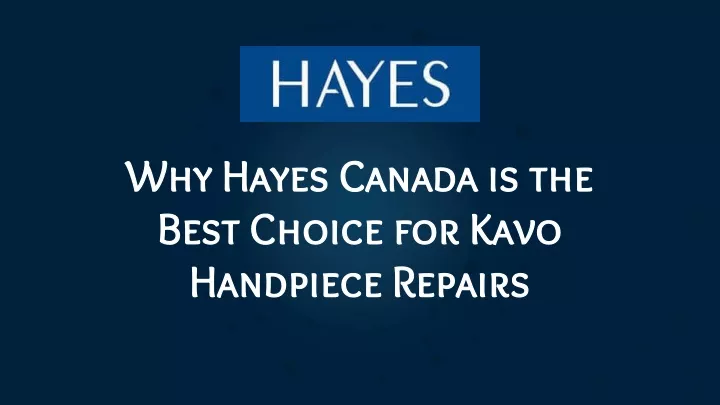 why hayes canada is the best choice for kavo handpiece repairs