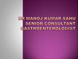 Dr Manoj Kumar Sahu Senior Consultant Gastroenterologist