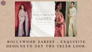 Bollywood Sarees – Exquisite Designs To Get The Celeb Look