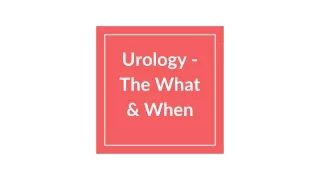 Urology - The What & When