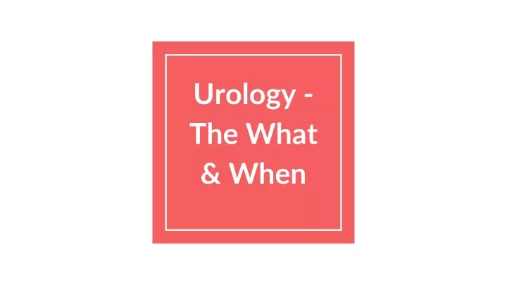 urology the what when