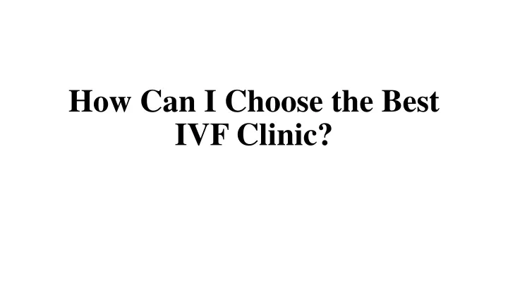 how can i choose the best ivf clinic