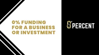 0% FUNDING FOR A BUSINESS OR INVESTMENT
