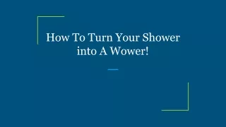 how to turn your shower into a wower