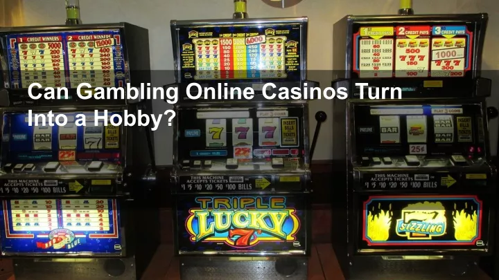 can gambling online casinos turn into a hobby