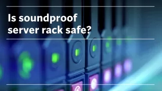 Is soundproof server rack safe?