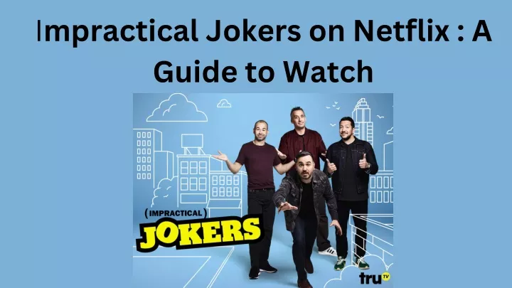 i mpractical jokers on netflix a guide to watch